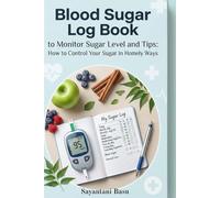 Blood Sugar Log Book to Monitor Sugar Level and Tips: How to Control Your Sugar in Homely Ways titled book.