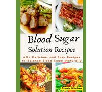 Blood Sugar Solution Recipes: 60+ Delicious And Easy Recipes To Balance Blood Sugar Naturally (Ultimate Cookbooks For Every Taste)