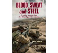 Blood, Sweat And Steel: Frontline Accounts From The Gulf, Afghanistan And Iraq
