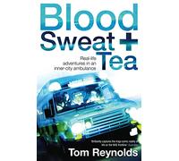 Blood, Sweat and Tea: Real Life Adventures in an Inner-city Ambulance
