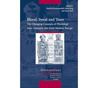 Blood, Sweat and Tears -: The Changing Concepts of Physiology from Antiquity into Early Modern Europe