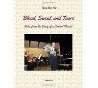 Blood, Sweat, and Tours: Notes from the Diary of a Concert Pianist: (Interior photos in B&W)