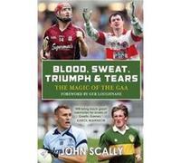 Blood Sweat Triumph Tears by John Scally John Scally (Auteur)