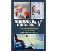 Blood Tests in General Practice: The consideration and management of blood tests in General Practice and primary care
