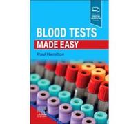 Blood Tests Made Easy - Hamilton Paul Clinical Lecturer Centre for Medical Education Queens University Belfast Belfast Northern Ireland Honorary Consultan Hamilton Paul Clinical Lecturer Centre for Me