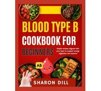 BLOOD TYPE B COOKBOOK FOR BEGINNERS: Simple recipes aligned with your type to support energy ,digestion,and balance