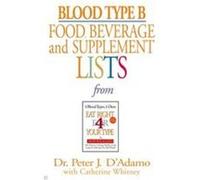 Blood Type B Food, Beverage, And Supplemental Lists Catherine Whitney, Peter J. D'Adamo (Auteur)