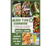 BLOOD TYPE O COOKBOOK: The Ultimate Guide to Eating Right for Strength, Vitality, and Wellness