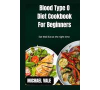 Blood Type O diet cookbook for beginners: Eat Well Eat at the right time
