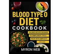 BLOOD TYPE O DIET COOKBOOK: Tailored recipes designed to complement type o needs with simplicity and balance