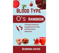 Blood Type O's Handbook: A Simple Guide To Supplements, Diet, And Nutrition Selection