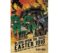 Blood upon the Rose: Easter 1916 the Rebellion That Set Ireland Free