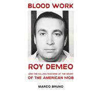 Blood Work: Roy DeMeo and the Killing Machine at the Heart of the American Mob marco bruno