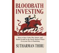 Bloodbath Investing: How to Stay Calm, Buy Smart, and Build Wealth When Everyone Else is Panicking