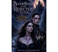 BLOODBOND OF THE REJECTED LUNA: Cast out by her pack, she becomes the obsession of the kingdom’s most feared vampire lord