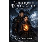 Bloodbound to the Dragon Alpha: A wounded dragon. A reluctant healer. A bond written in blood and fire.