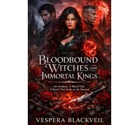 Bloodbound Witches and Immortal Kings: An Academy. A Blood Trial. A Secret That Feeds on the Damned