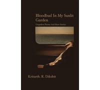 Bloodbud in my sunlit garden: Unspoken Poems And Short Stories