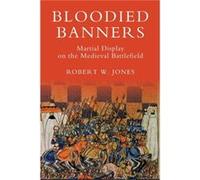 Bloodied Banners Martial Display on the Medieval Battlefield by Dr Robert W Jones Robert W Jones (Auteur)