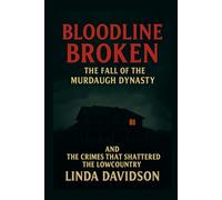 Bloodline Broken: The Fall of the Murdaugh Dynasty and the Crimes That Shattered the Lowcountry