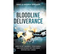 Bloodline Deliverance: How to Set Yourself, Your Family, and Your Bloodline Free from Demons and Curses