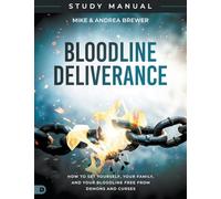 Bloodline Deliverance Study Manual: How to Set Yourself, Your Family, and Your Bloodline Free from Demons and Curses