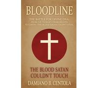 Bloodline: The Battle for Divine DNA-From Eve to Mary, From Heaven to Earth-The Blood Satan Couldn't Steal