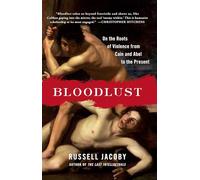 Bloodlust: On the Roots of Violence from Cain and Abel to the Present