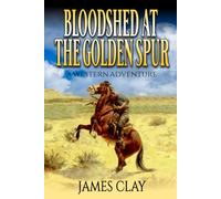 Bloodshed At The Golden Spur: A Western Adventure