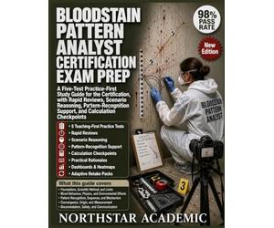 BLOODSTAIN PATTERN ANALYST CERTIFICATION EXAM PREP: A Five-Test Practice-First Study Guide for the Certification, with Rapid Reviews, Scenario Reasoning, and Pattern-Recognition Support