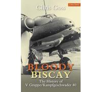 Bloody Biscay: The Story of the Luftwaffes only long-range maritime fighter unit, V Gruppe/Kampfgeschwader 40, and its adversaries, 1942-1944