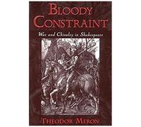 Bloody Constraint : War and Chivalry in Shakespeare