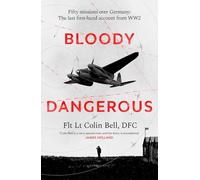 Bloody Dangerous: Fifty missions over Germany: The last first-hand account from WW2