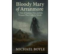 Bloody Mary of Arranmore: A Tale of Famine, Fire, and the Woman They Called a Witch