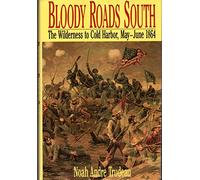 Bloody Roads South: The Wilderness to Cold Harbor, May-June 1864