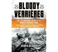 Bloody Verrières. the I. Ss-panzerkorps Defence of the Verrières-bourguebus Ridges: The Defeat of Operation Spring and the Battles of Tilly-la-campagne, 23 July-5 August 1944 (2)