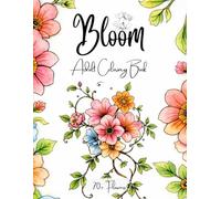 Bloom Adult Coloring Book: Beautiful Flower Garden Patterns and Botanical Floral Prints | Over 70 Designs of Relaxing Nature and Plants to Color