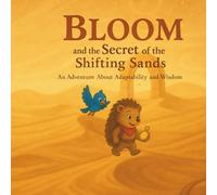 Bloom and the Secret of the Shifting Sands: An Adventure about Adaptability and Wisdom