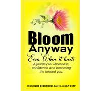BLOOM ANYWAY EVEN WHEN IT HURTS: A JOURNEY TO WHOLENESS, CONFIDENCE, AND BECOMING THE HEALED YOU