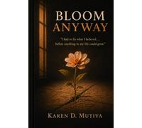Bloom Anyway: I had to fix what I believed… before anything in my life could grow.