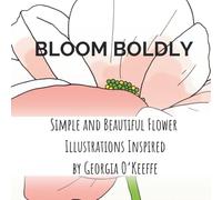 Bloom Boldly: Simple and Beautiful Flower Illustrations Inspired by Georgia O’Keeffe