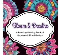 Bloom & Breathe: A Relaxing Coloring Book of Mandalas and Floral Designs