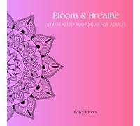 Bloom & Breathe: A Stress Relief Coloring Book for Adults with Relaxing Mandalas of Flowers, Trees, and Celestial Skies