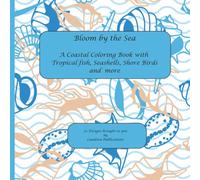 Bloom by the Sea: An Adult Coloring Book of Coastal underwater scenes, Seashells and Beach time.