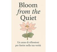 Bloom from the Quiet: Un anno di riflessioni per fiorire nella tua verità