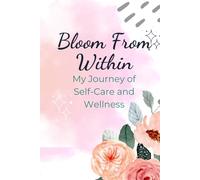 Bloom From Within: My Journey of Self-Care and Wellness: Notebook Journal for Personal Growth, Self-Love, and Healing