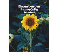 Bloom Garden Flowers Coffee Table Book: A Decorative Premium Edition Featuring 100 Colorful Flower Photos, Botanical Art, Vintage English Garden ... Design Ideas and Aesthetic Nature Living