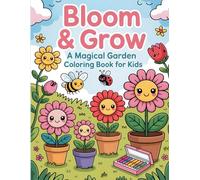 Bloom & Grow: A Magical Garden Coloring book for Kids: An Adorable Collection of Fun and Easy Flowers, Plants, and Sweet Garden Critters for Boys and Girls Ages 3-12