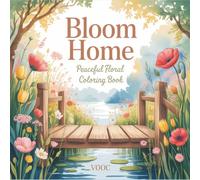 Bloom Home: Peaceful Floral Coloring Book for Adults Featuring Elegant Flowers in Cozy Indoor and Outdoor Settings for Relaxation and Stress Relief