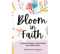 Bloom In Faith: A Year of Inspiration: 5-Minute weekly Devotions for Tween Girls